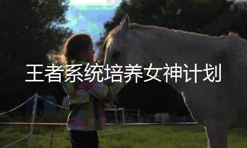 王者系统培养女神计划