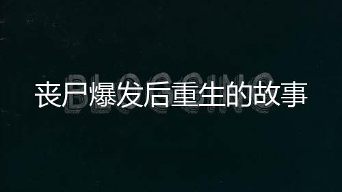 丧尸爆发后重生的故事
