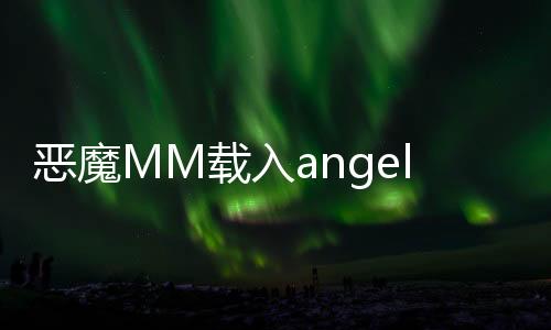 恶魔MM载入angel化